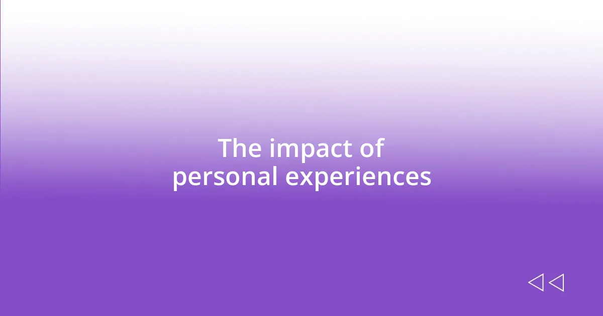 The impact of personal experiences