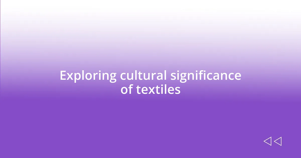 Exploring cultural significance of textiles