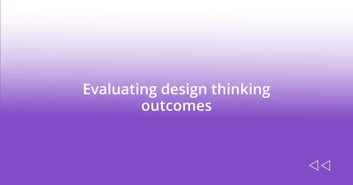 Evaluating design thinking outcomes