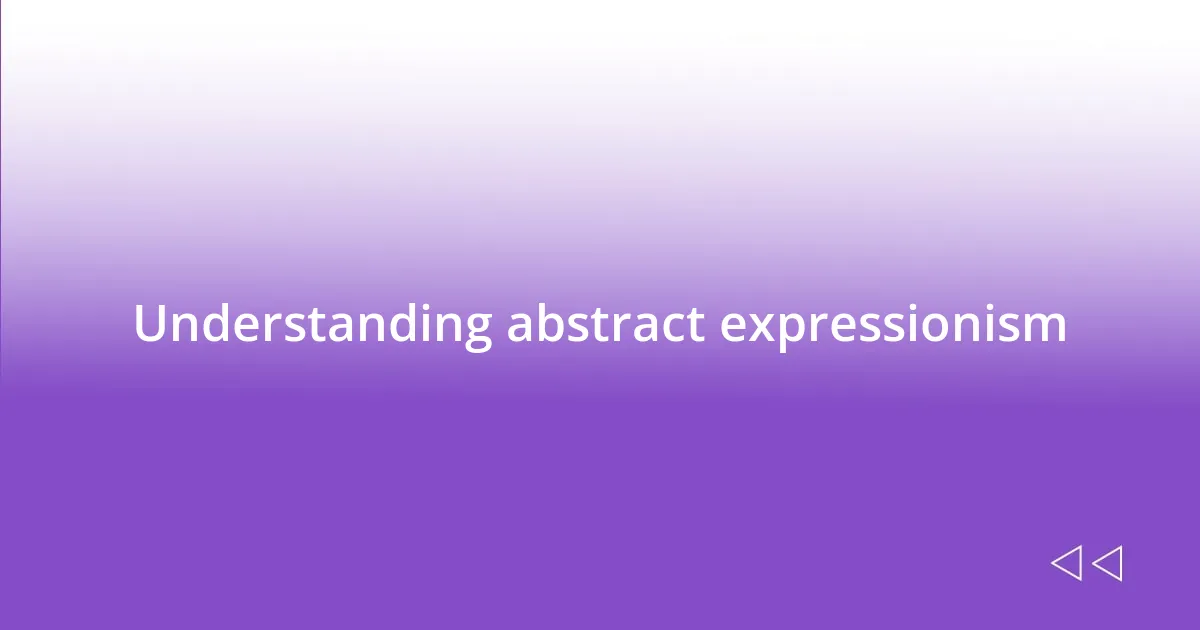 Understanding abstract expressionism