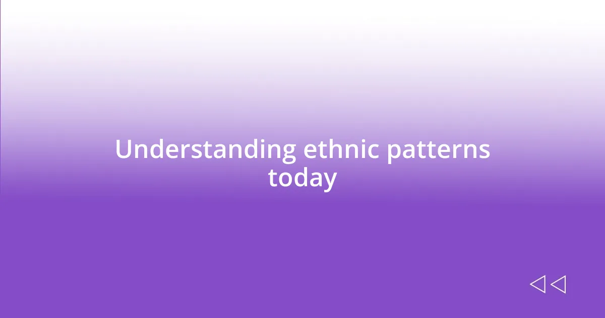 Understanding ethnic patterns today