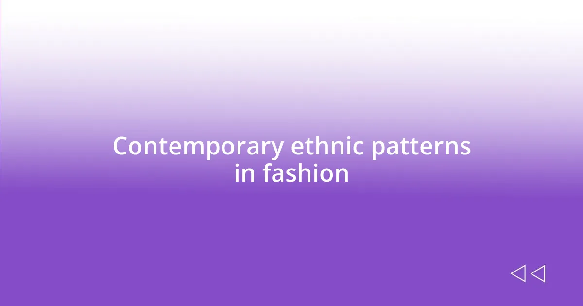 Contemporary ethnic patterns in fashion