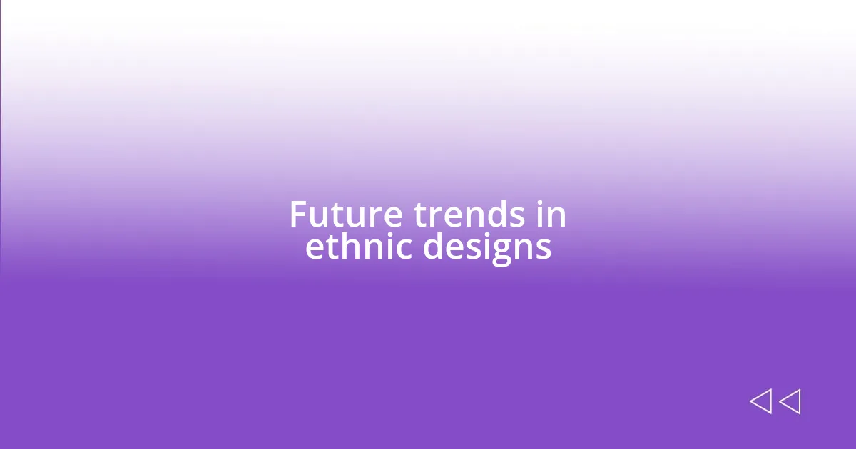 Future trends in ethnic designs