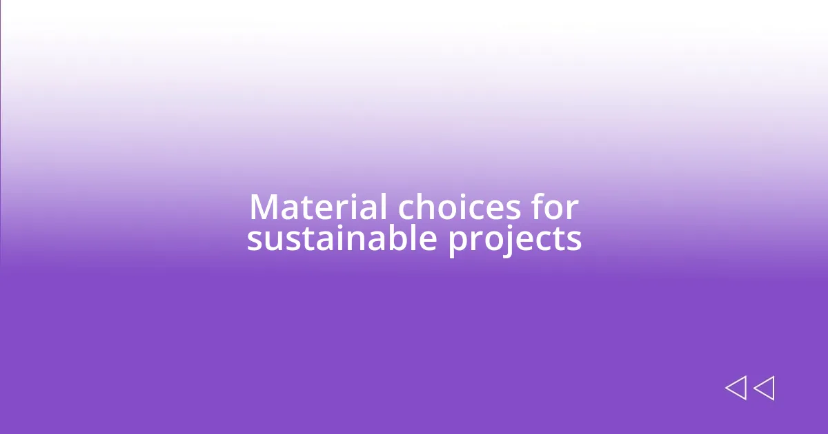 Material choices for sustainable projects