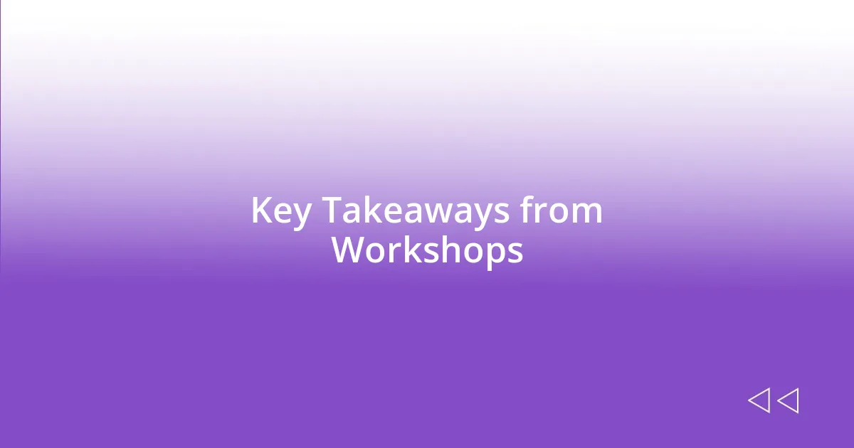 Key Takeaways from Workshops