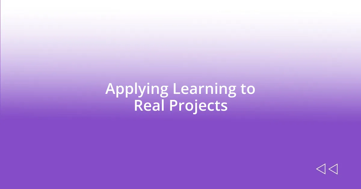 Applying Learning to Real Projects