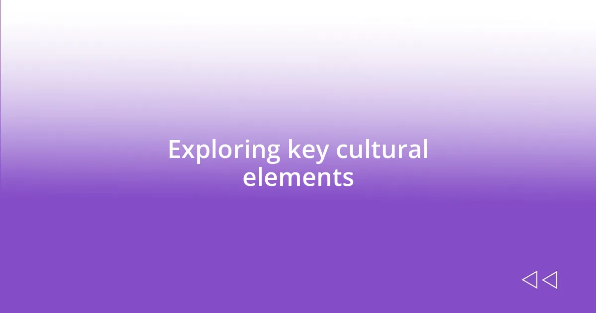 Exploring key cultural elements