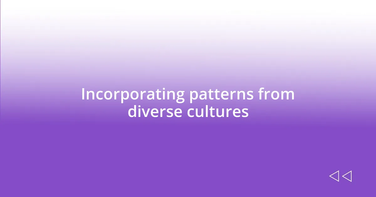 Incorporating patterns from diverse cultures