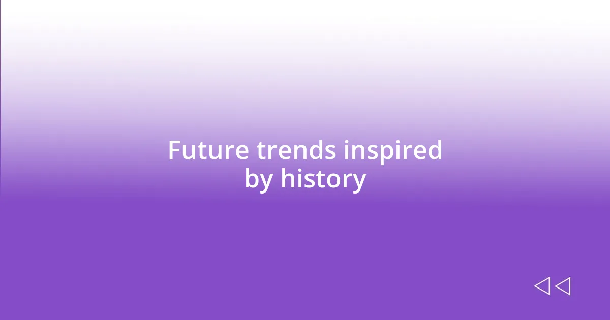 Future trends inspired by history