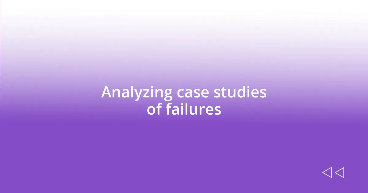 Analyzing case studies of failures