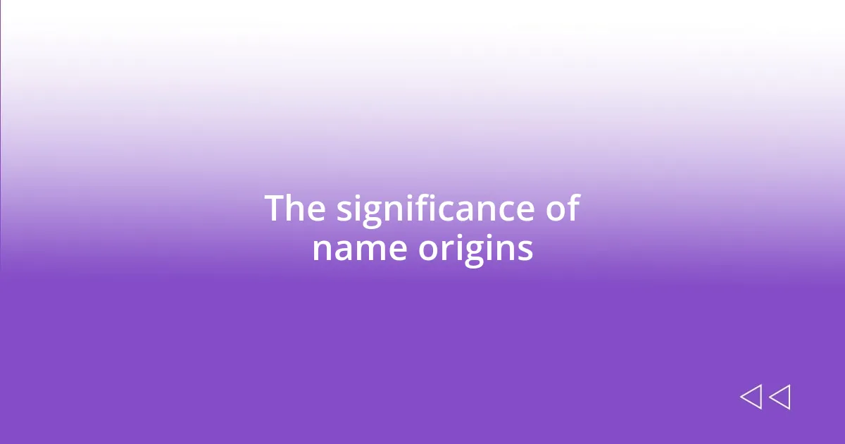 The significance of name origins