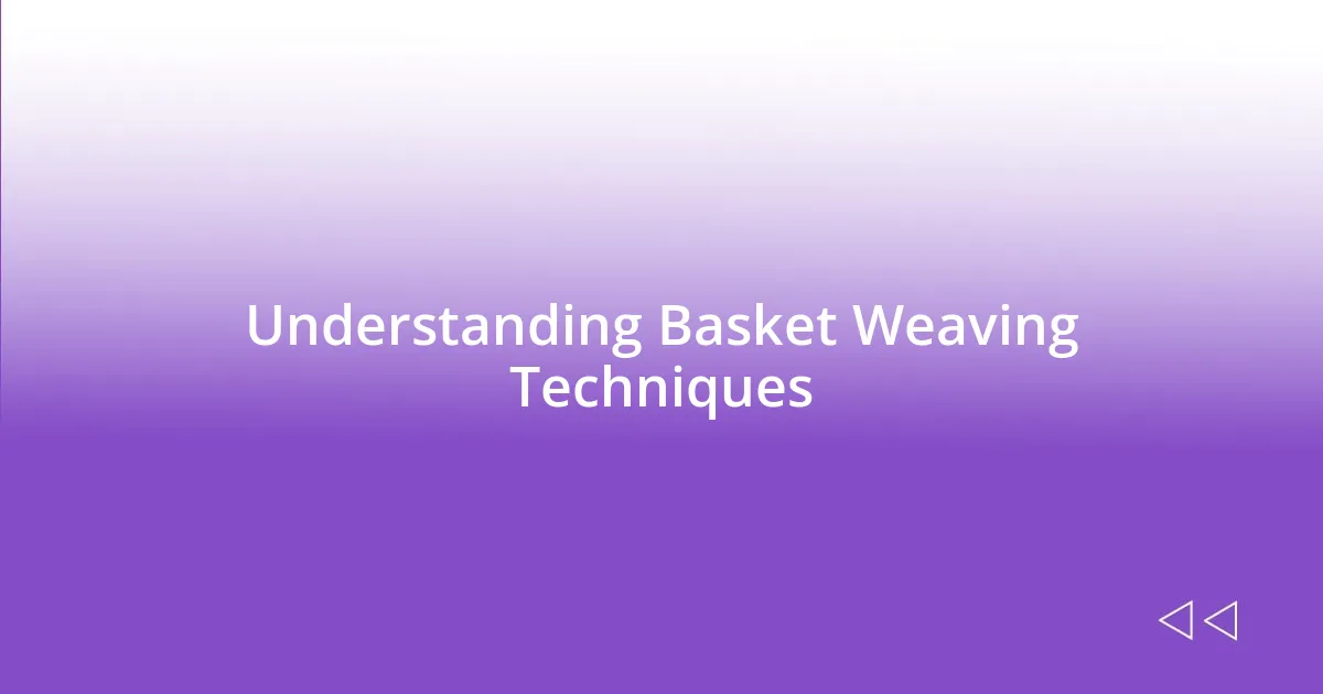 Understanding Basket Weaving Techniques