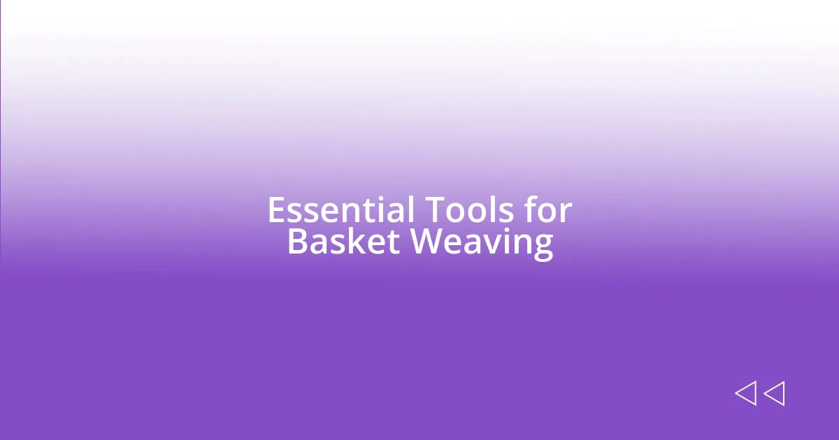 Essential Tools for Basket Weaving