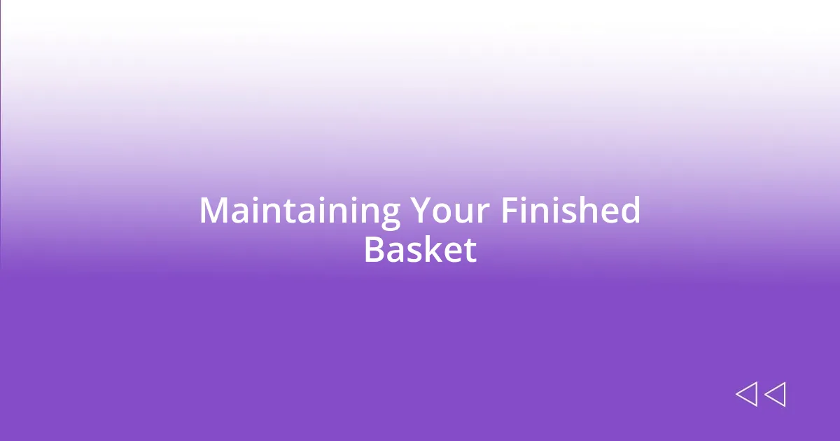 Maintaining Your Finished Basket