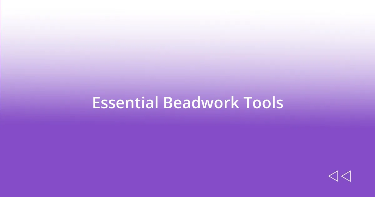 Essential Beadwork Tools