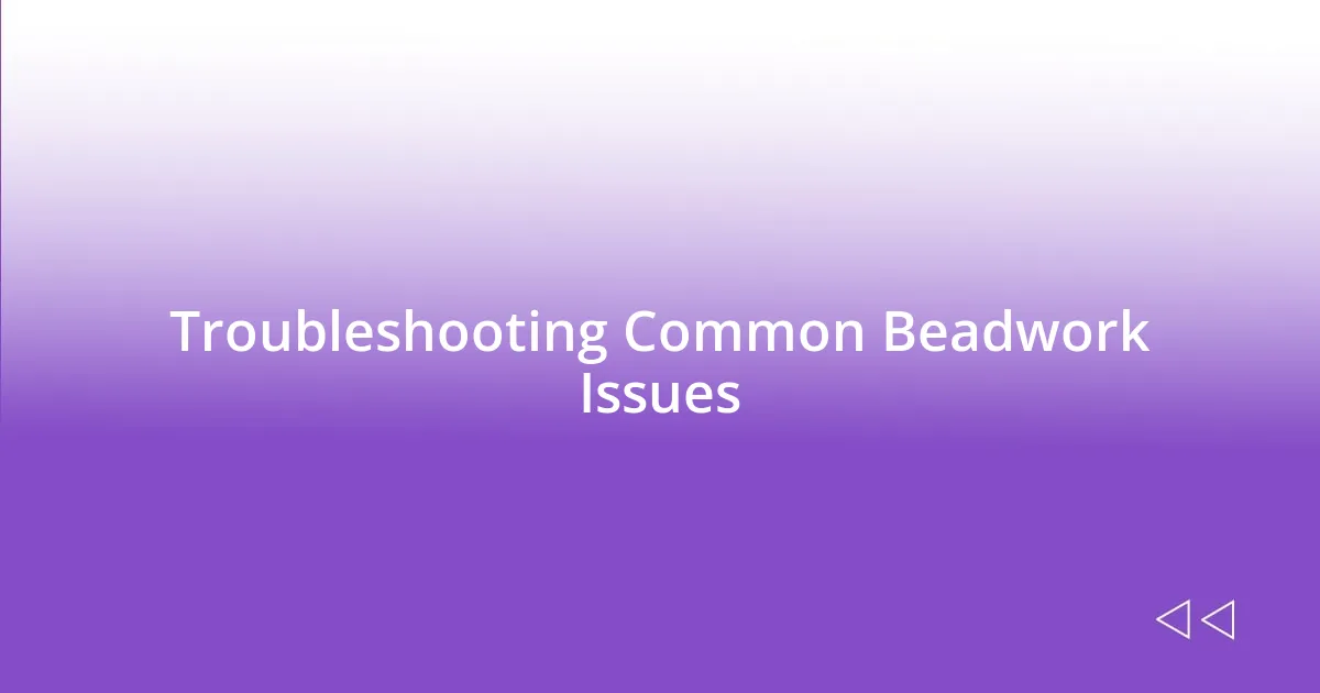 Troubleshooting Common Beadwork Issues