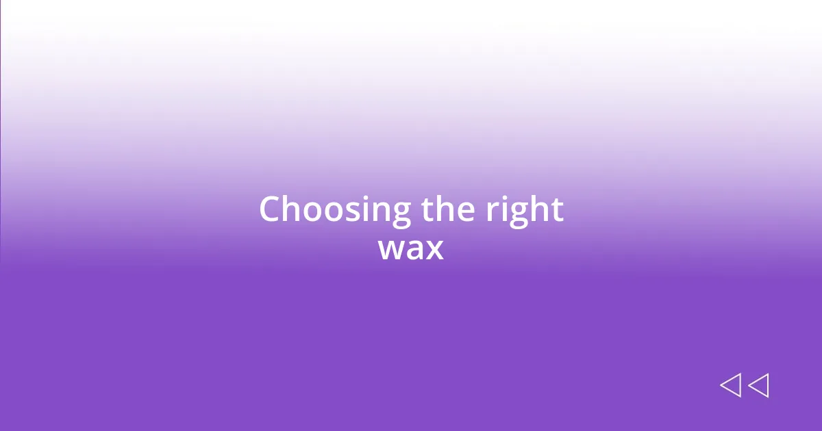 Choosing the right wax