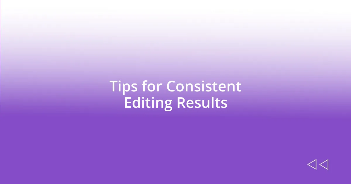 Tips for Consistent Editing Results