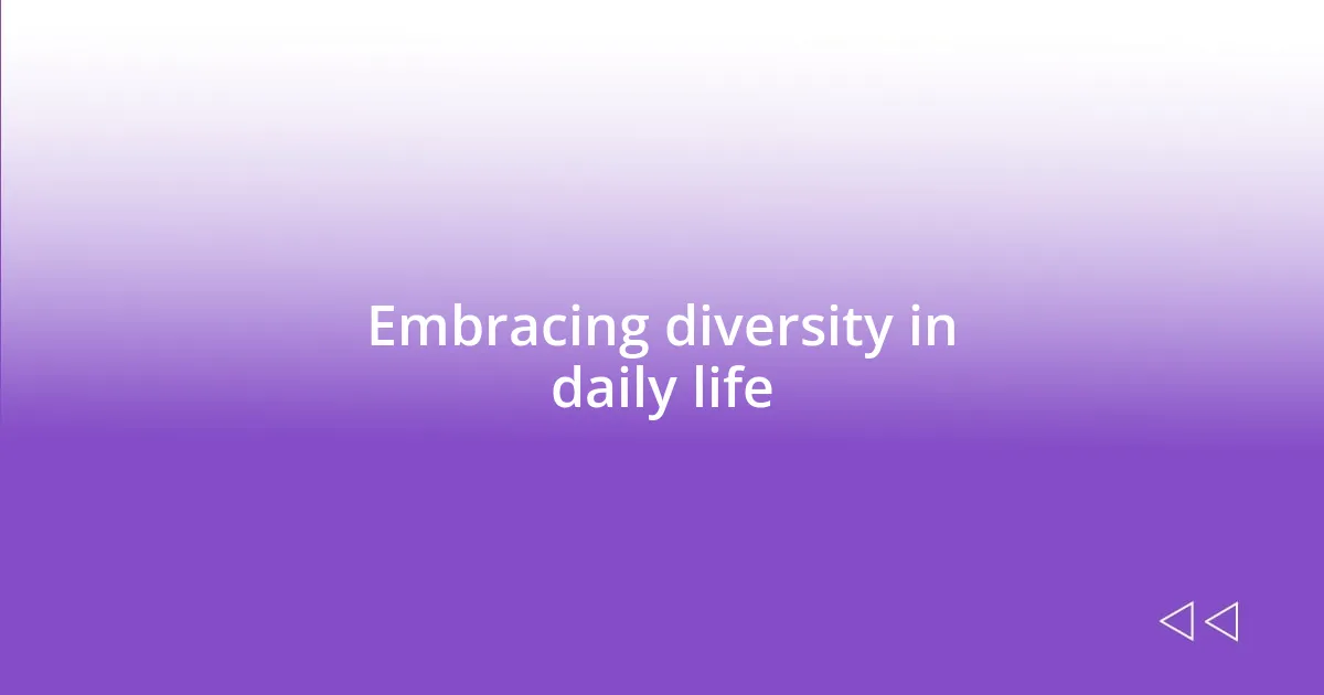 Embracing diversity in daily life