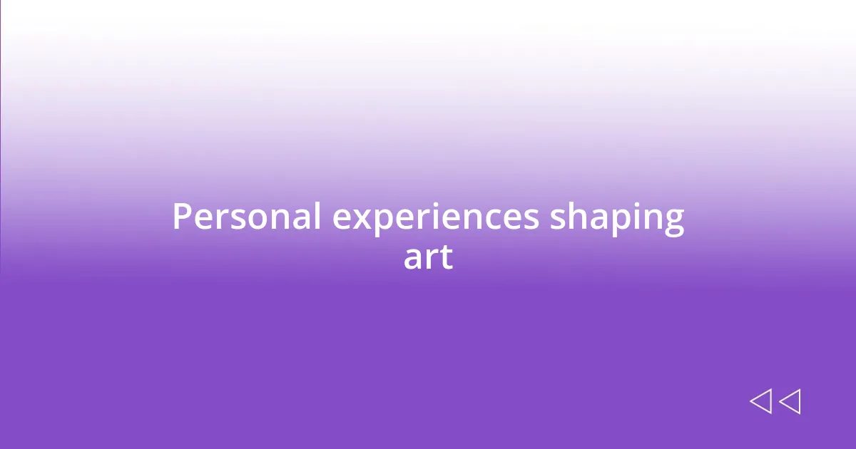 Personal experiences shaping art