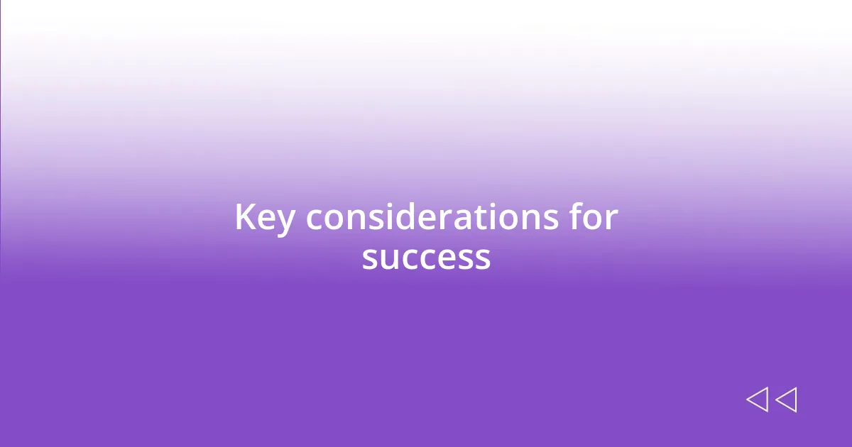 Key considerations for success