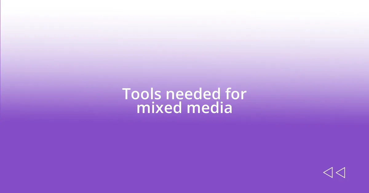 Tools needed for mixed media