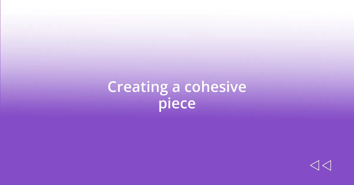 Creating a cohesive piece