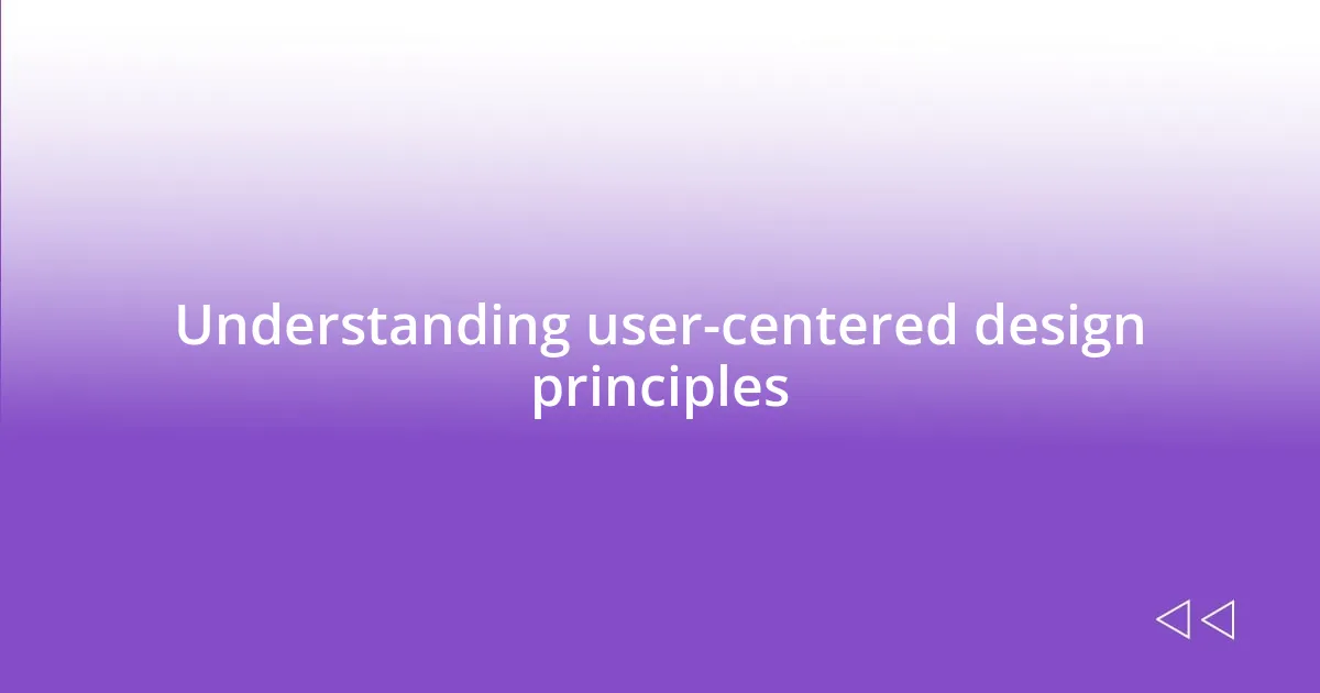 Understanding user-centered design principles