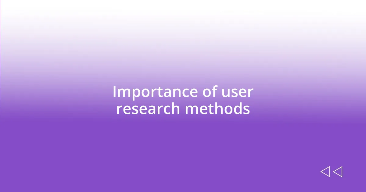 Importance of user research methods