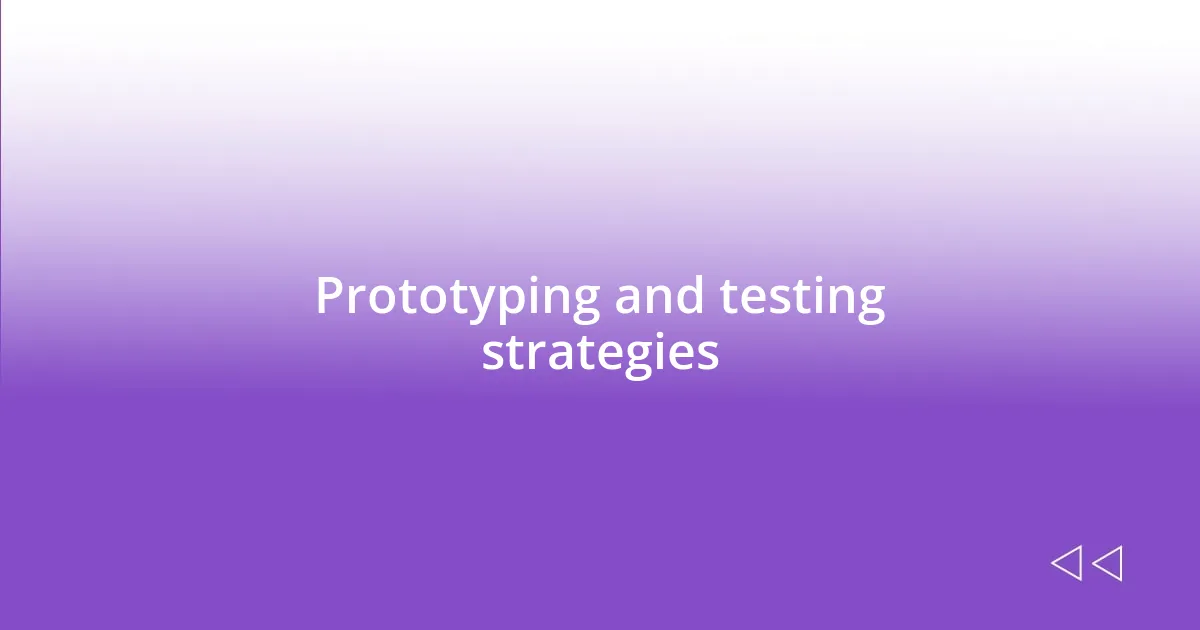 Prototyping and testing strategies